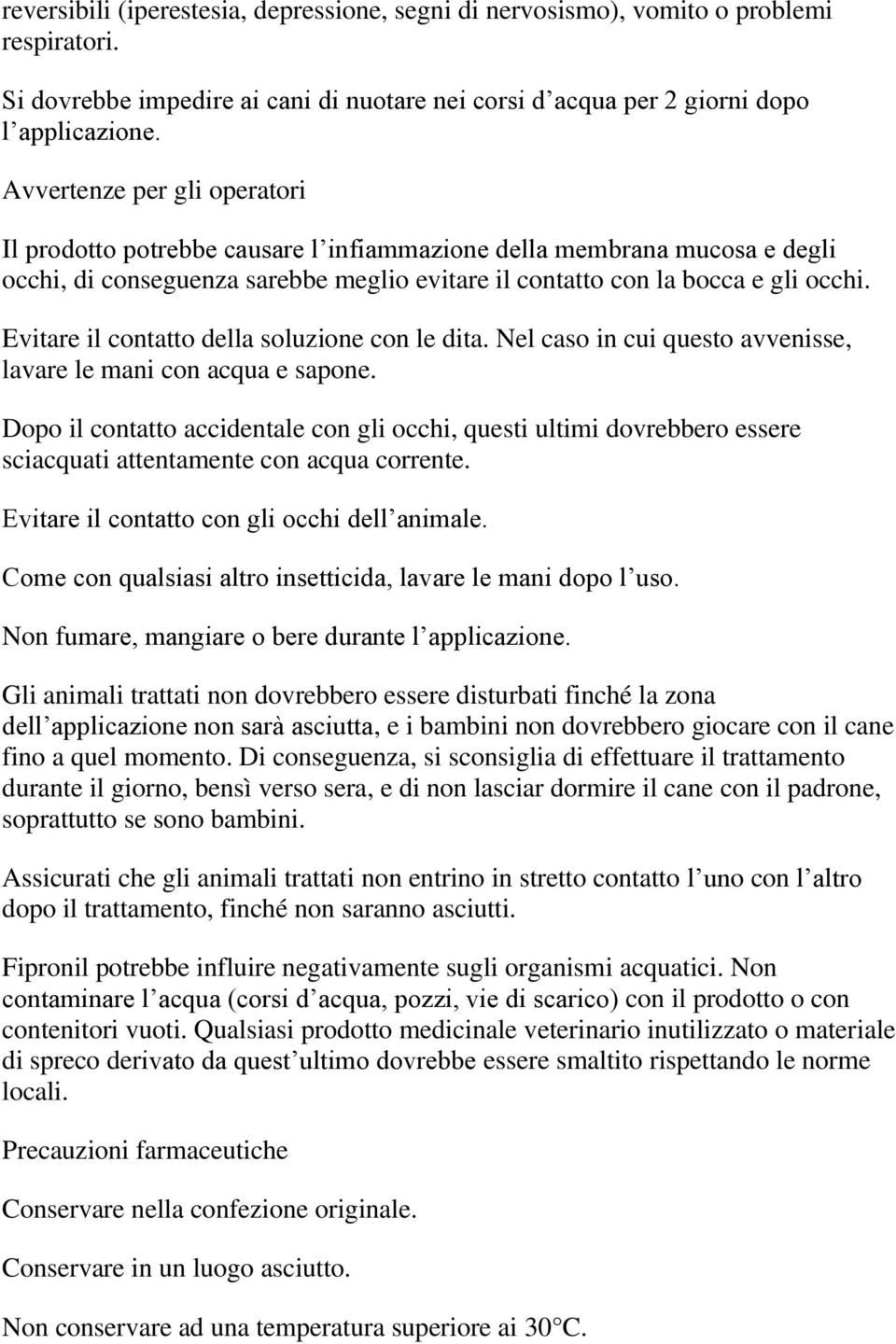 Evitare il contatto della soluzione con le dita. Nel caso in cui questo avvenisse, lavare le mani con acqua e sapone.