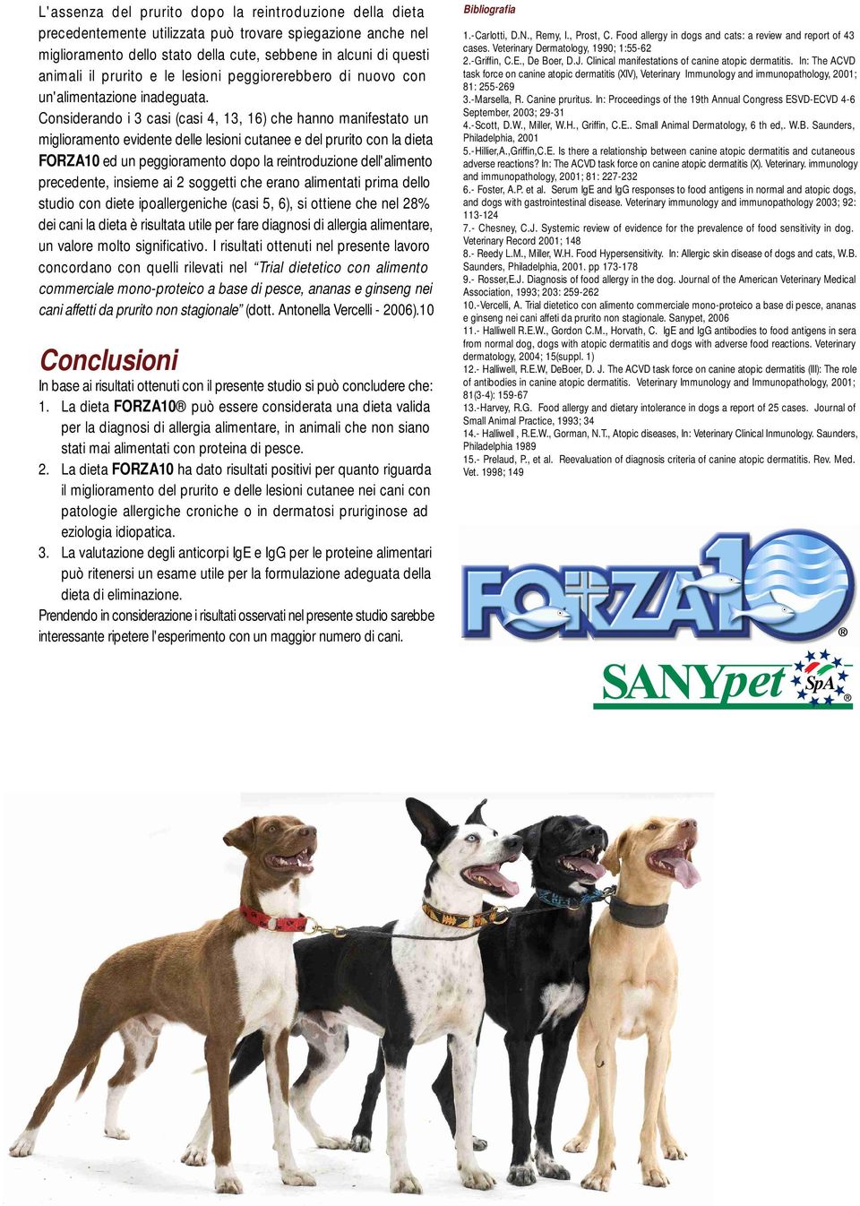 Considerando i 3 casi (casi 4, 13, 16) che hanno manifestato un miglioramento evidente delle lesioni cutanee e del prurito con la dieta FORZA10 ed un peggioramento dopo la reintroduzione