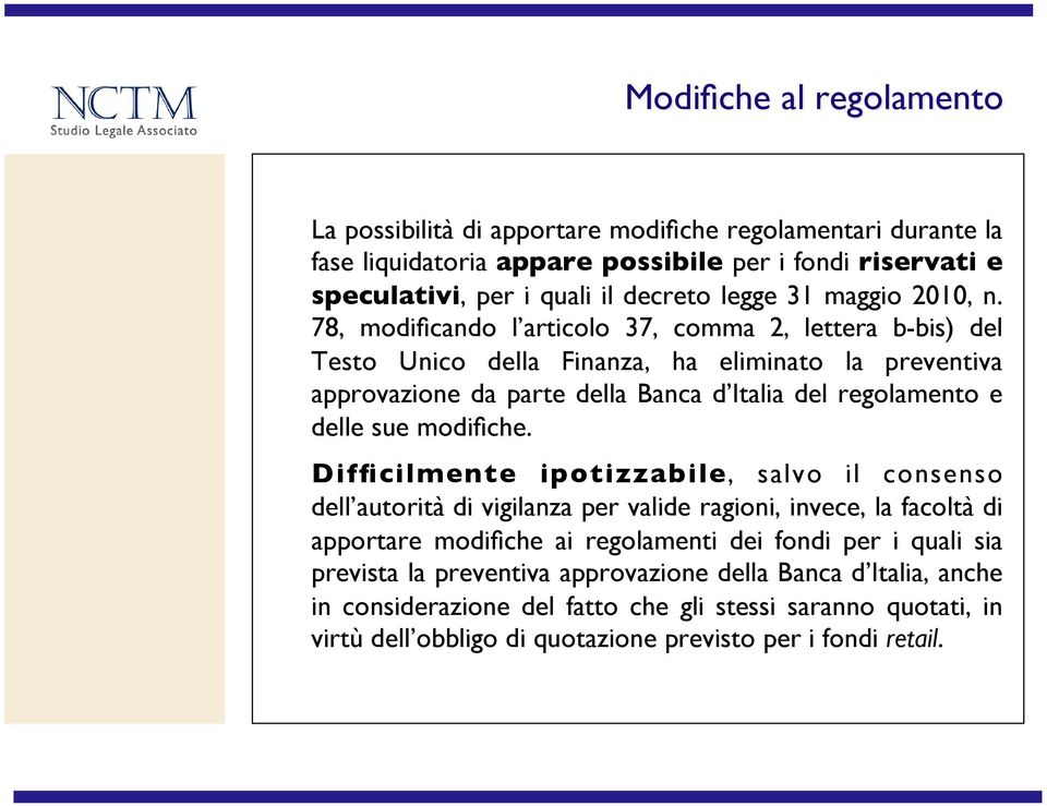 78, modificando l articolo 37, comma 2, lettera b-bis) del Testo Unico della Finanza, ha eliminato la preventiva approvazione da parte della Banca d Italia del regolamento e delle sue
