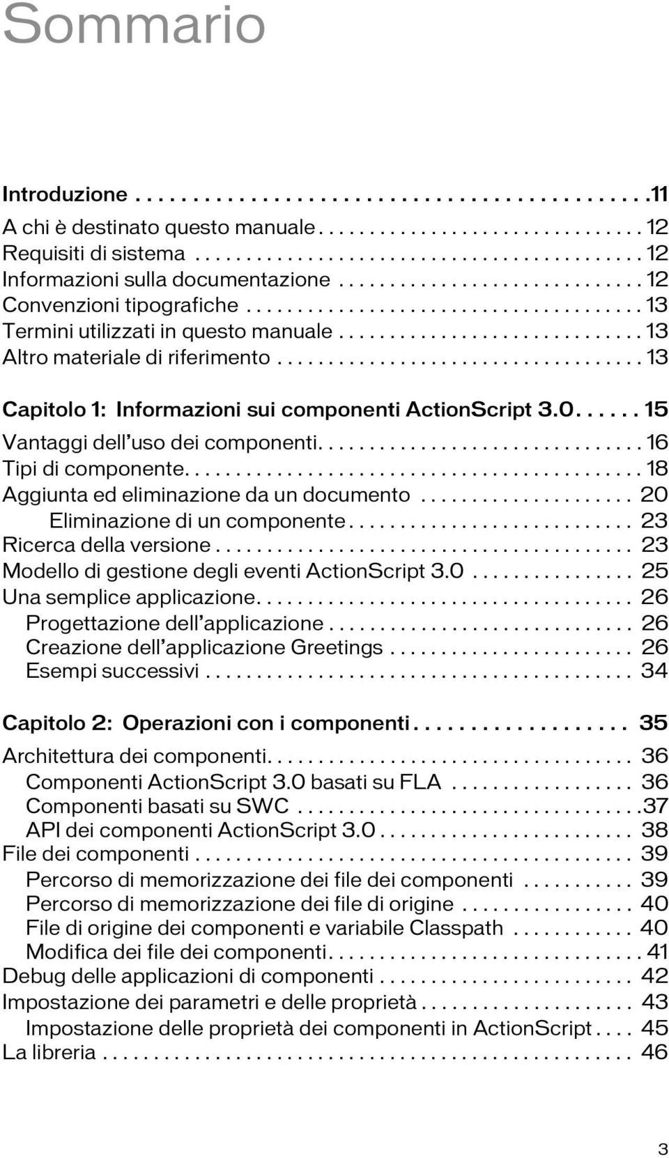 ................................... 13 Capitolo 1: Informazioni sui componenti ActionScript 3.0...... 15 Vantaggi dell uso dei componenti................................ 16 Tipi di componente.