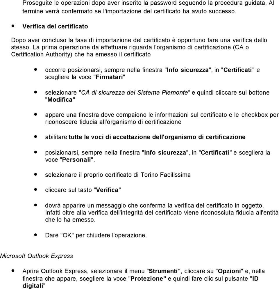 La prima operazione da effettuare riguarda l'organismo di certificazione (CA o Certification Authority) che ha emesso il certificato occorre posizionarsi, sempre nella finestra "Info sicurezza", in