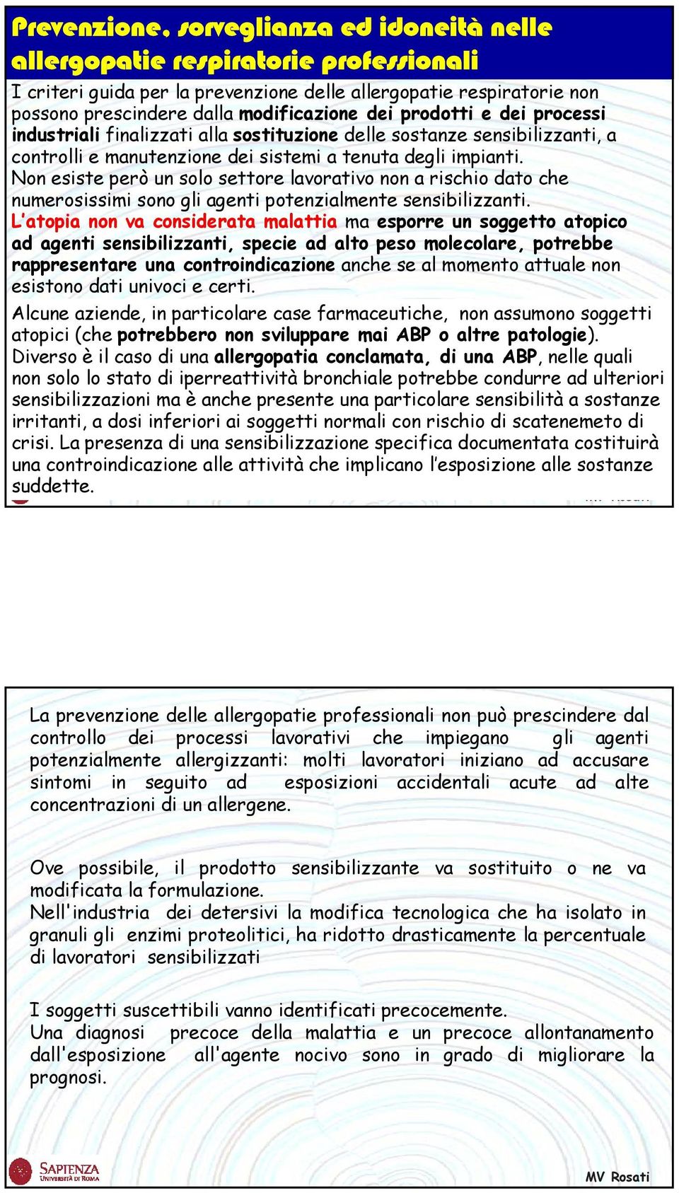 Non esiste però un solo settore lavorativo non a rischio dato che numerosissimi sono gli agenti potenzialmente sensibilizzanti.