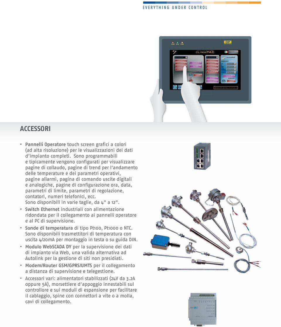 comando uscite digitali e analogiche, pagine di configurazione ora, data, parametri di limite, parametri di regolazione, contatori, numeri telefonici, ecc. Sono disponibili in varie taglie, da 4 a 12.