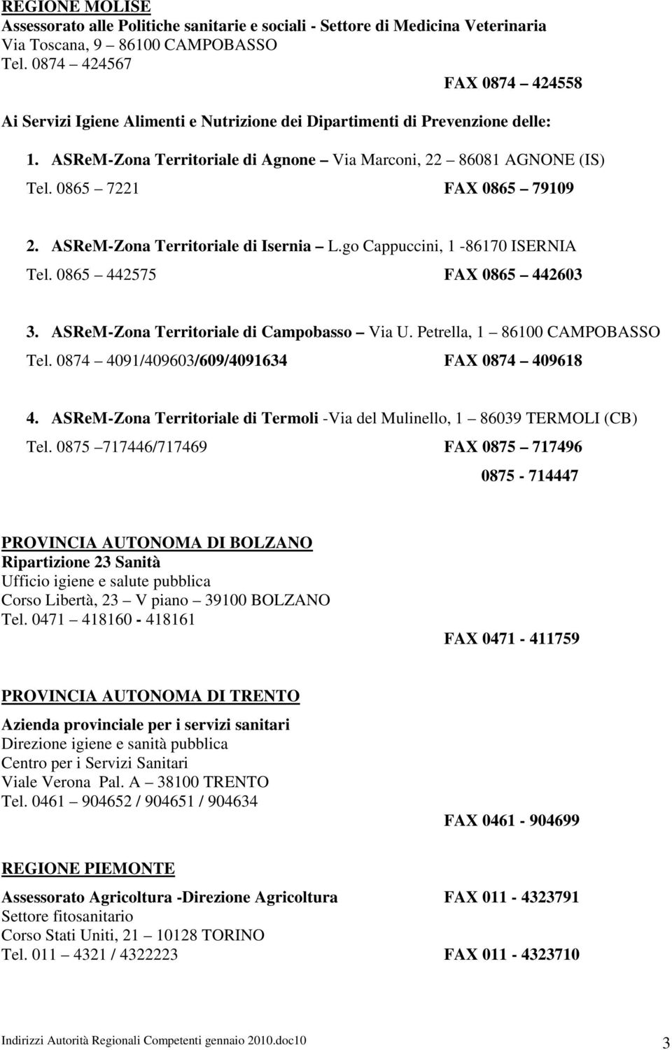 0865 7221 FAX 0865 79109 2. ASReM-Zona Territoriale di Isernia L.go Cappuccini, 1-86170 ISERNIA Tel. 0865 442575 FAX 0865 442603 3. ASReM-Zona Territoriale di Campobasso Via U.