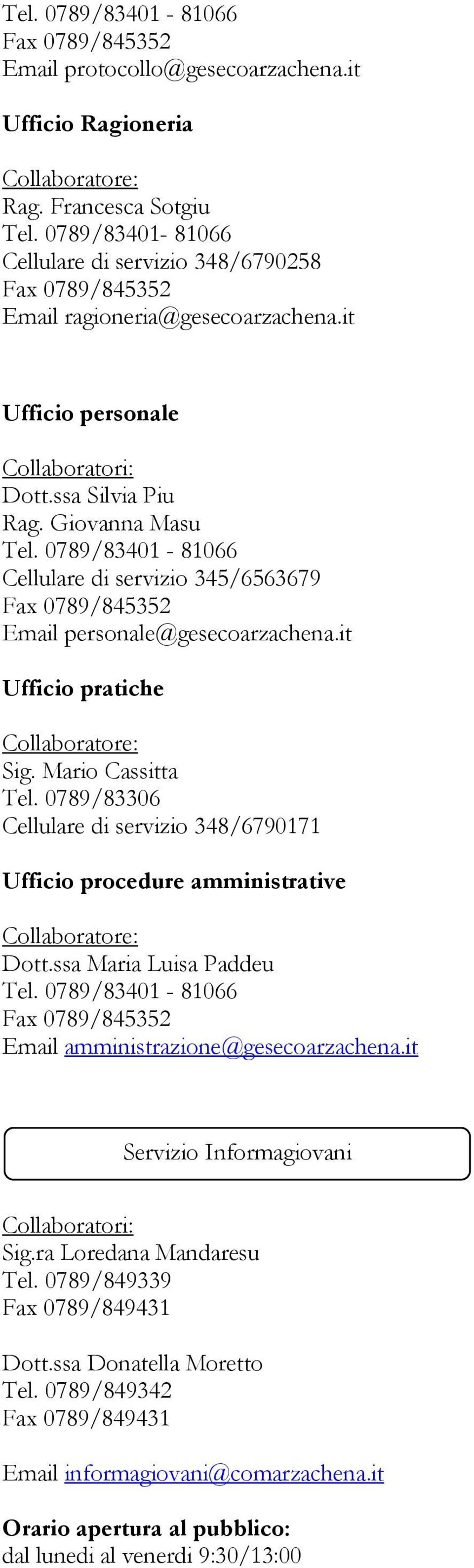 0789/83306 Cellulare di servizio 348/6790171 Ufficio procedure amministrative Dott.ssa Maria Luisa Paddeu Tel. 0789/83401-81066 Email amministrazione@gesecoarzachena.