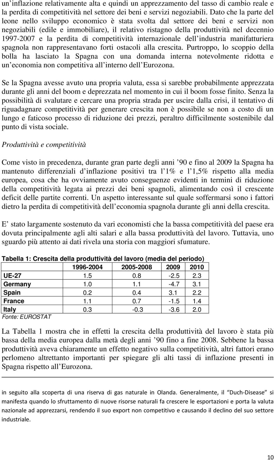 1997-2007 e la perdita di competitività internazionale dell industria manifatturiera spagnola non rappresentavano forti ostacoli alla crescita.