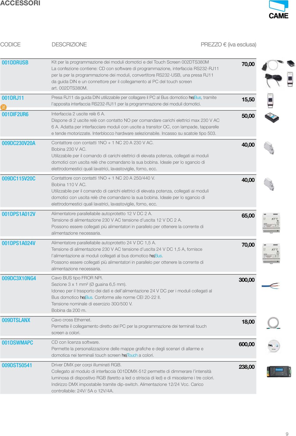 70,00 001DRJ11 Presa RJ11 da guida DIN utilizzabile per collagare il PC al Bus domotico he Bus, tramite 15,50 l apposita interfaccia RS232-RJ11 per la programmazione dei moduli domotici.