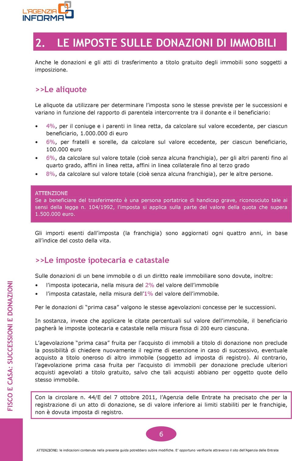 beneficiario: 4%, per il coniuge e i parenti in linea retta, da calcolare sul valore eccedente, per ciascun beneficiario, 1.000.