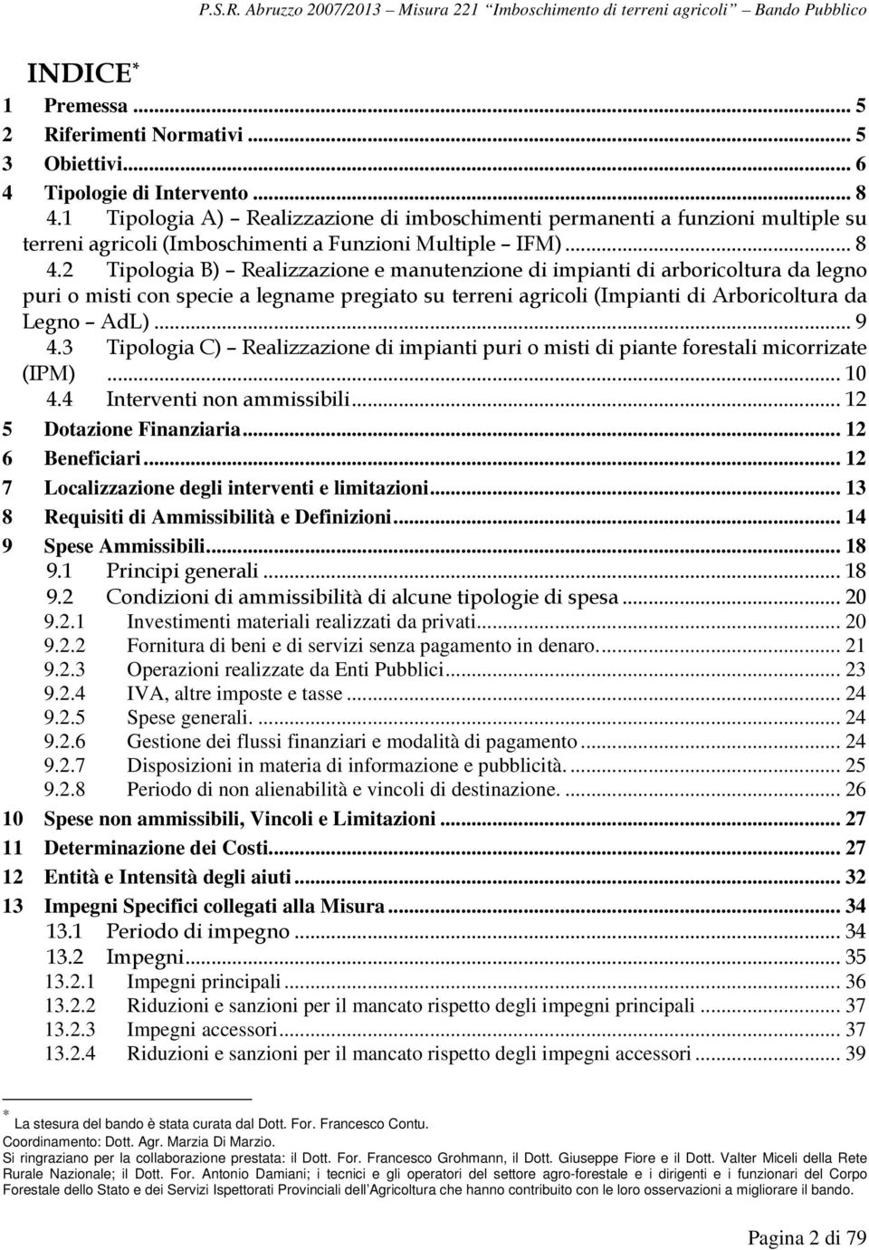 2 Tipologia B) Realizzazione e manutenzione di impianti di arboricoltura da legno puri o misti con specie a legname pregiato su terreni agricoli (Impianti di Arboricoltura da Legno AdL)... 9 4.