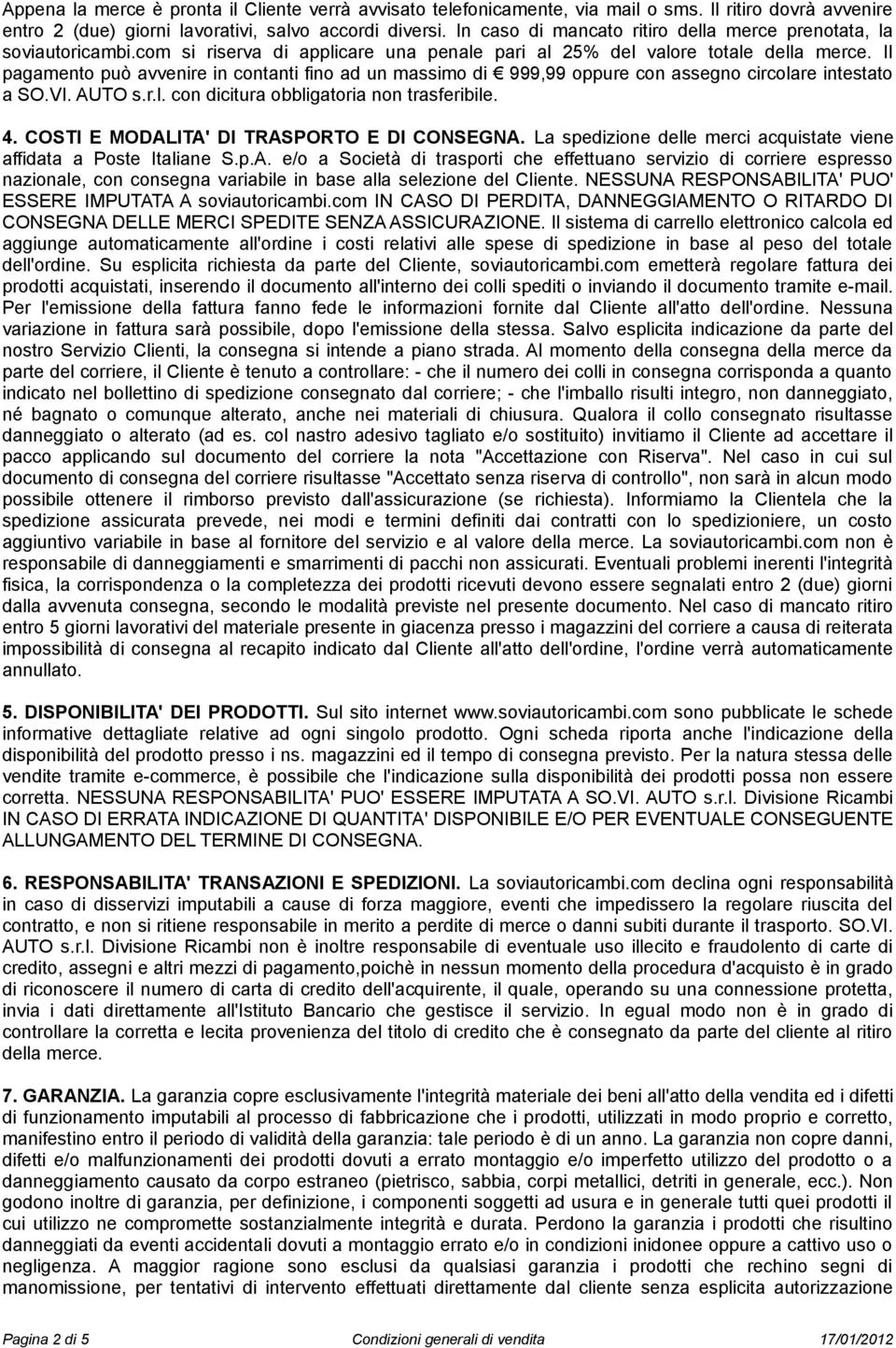 Il pagamento può avvenire in contanti fino ad un massimo di 999,99 oppure con assegno circolare intestato a SO.VI. AUTO s.r.l. con dicitura obbligatoria non trasferibile. 4.