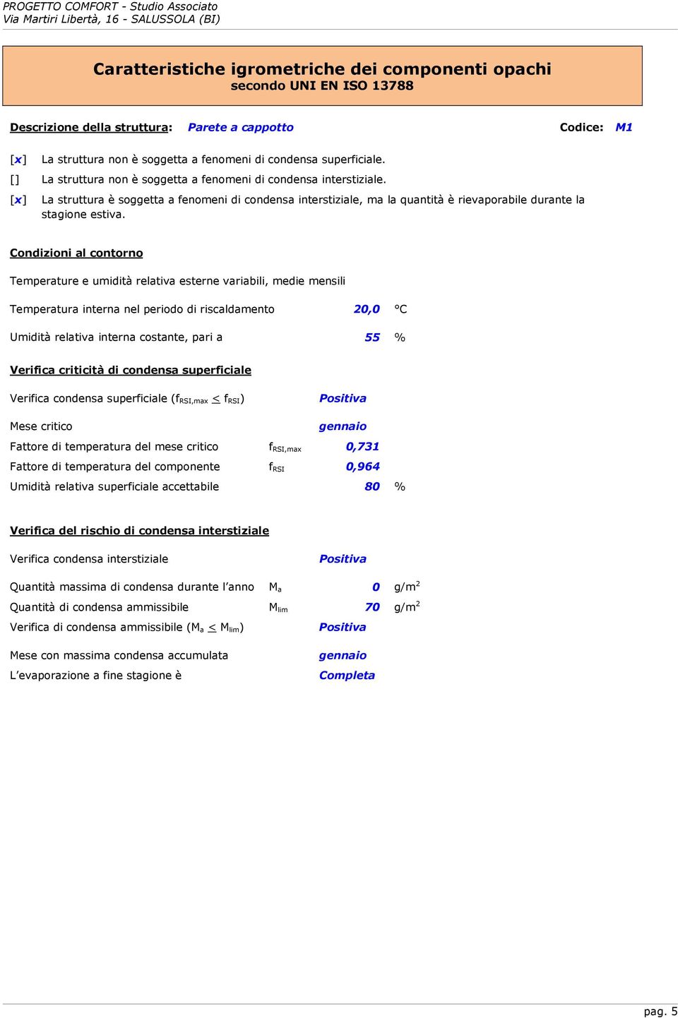 [x] La struttura è soggetta a fenomeni di condensa interstiziale, ma la quantità è rievaporabile durante la stagione estiva.