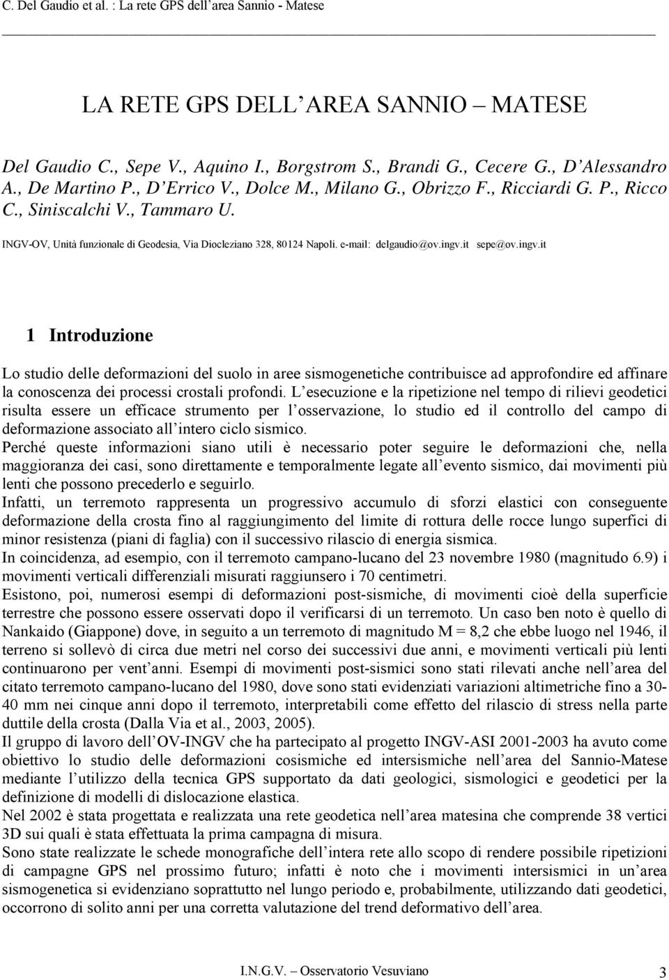 it sepe@ov.ingv.it 1 Introduzione Lo studio delle deformazioni del suolo in aree sismogenetiche contribuisce ad approfondire ed affinare la conoscenza dei processi crostali profondi.