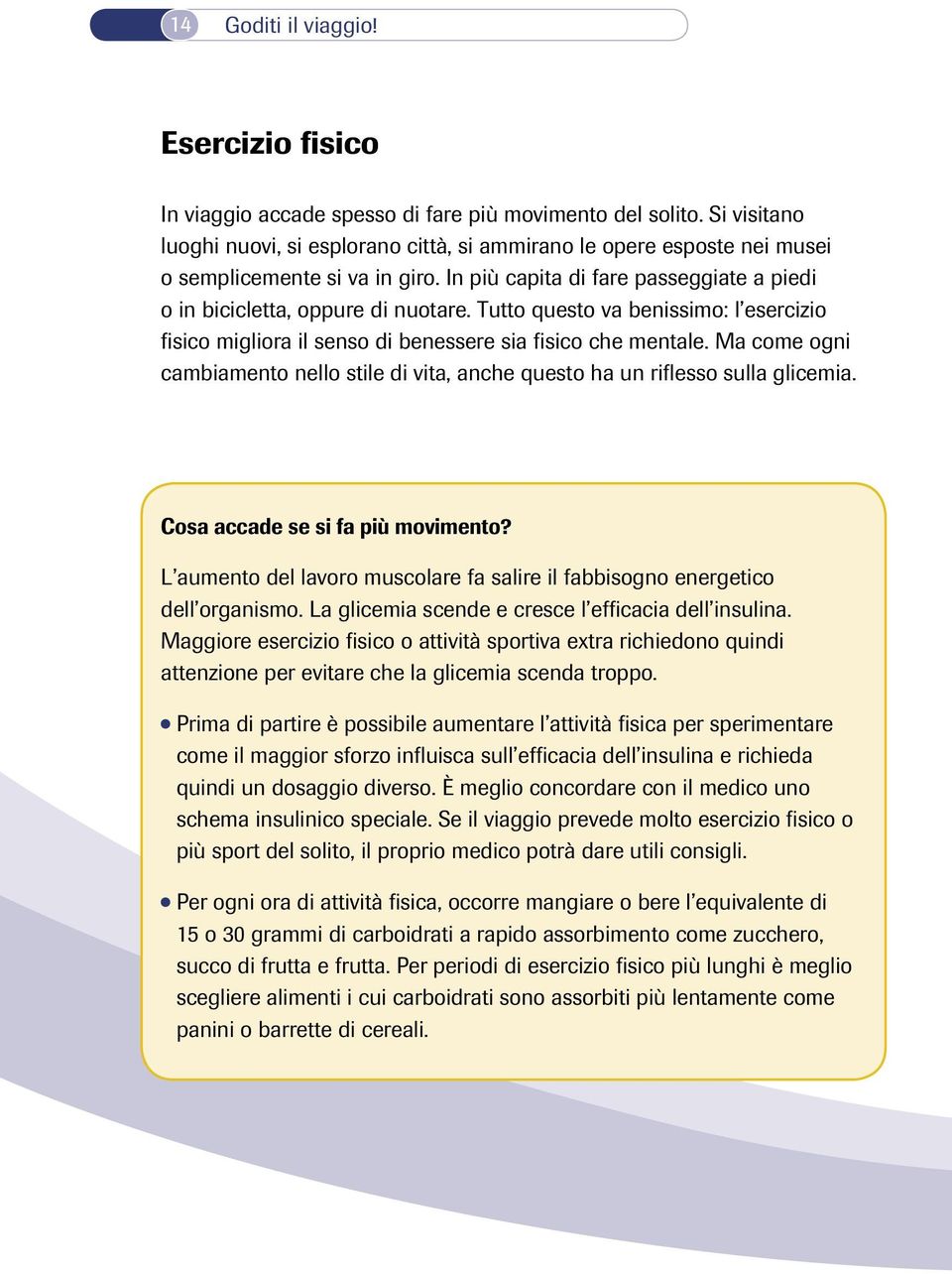 Tutto questo va benissimo: l esercizio fisico migliora il senso di benessere sia fisico che mentale. Ma come ogni cambiamento nello stile di vita, anche questo ha un riflesso sulla glicemia.