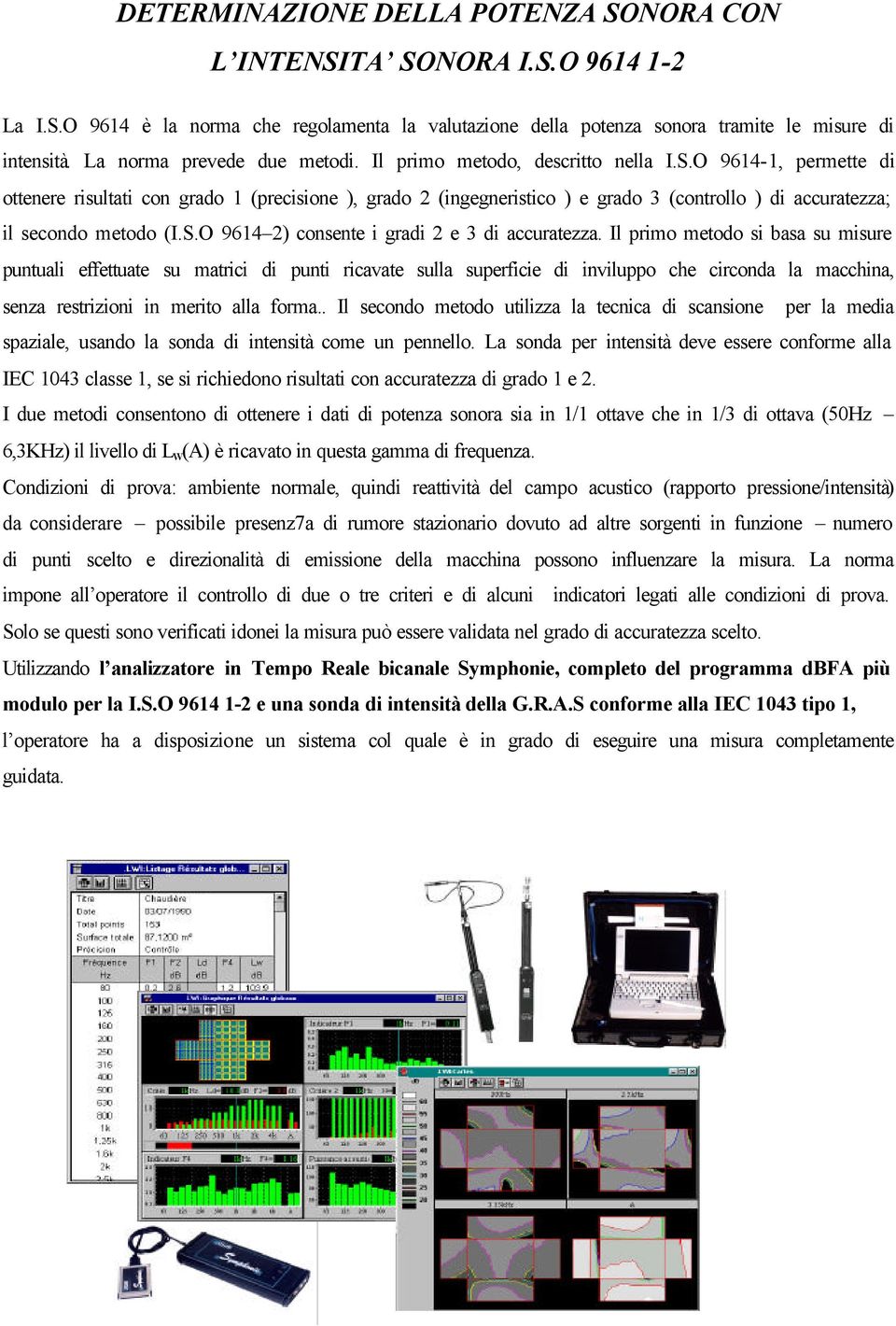 O 9614-1, permette di ottenere risultati con grado 1 (precisione ), grado 2 (ingegneristico ) e grado 3 (controllo ) di accuratezza; il secondo metodo (I.S.