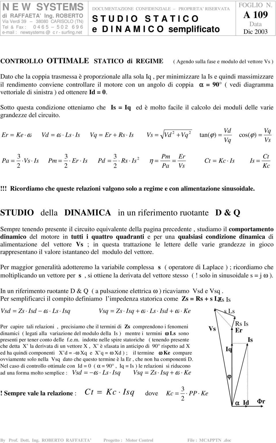 ed ottenere Id. Sotto questa condizione otteniamo che Is Iq ed è molto facile il calcolo dei moduli delle varie grandezze del circuito.