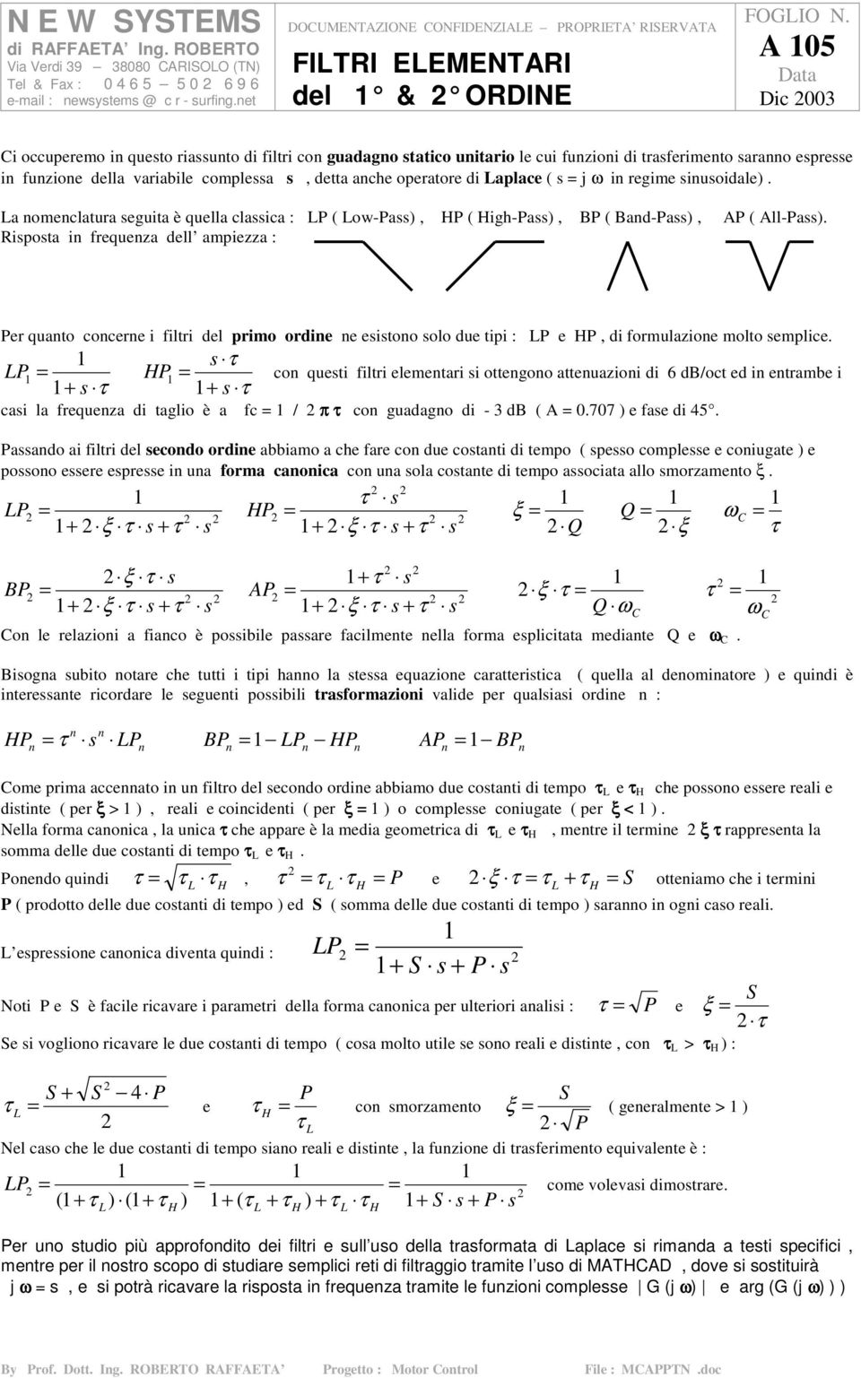 La nomenclatura seguita è quella classica : LP ( Low-Pass), HP ( High-Pass), BP ( Band-Pass), AP ( All-Pass).