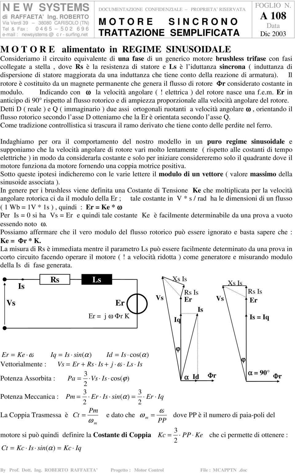 Il rotore è costituito da un magnete permanente che genera il flusso di rotore Φr considerato costante in modulo. Indicando con ω la velocità angolare (! elettrica ) del rotore nasce una f.e.m. Er in anticipo di 9 rispetto al flusso rotorico e di ampiezza proporzionale alla velocità angolare del rotore.