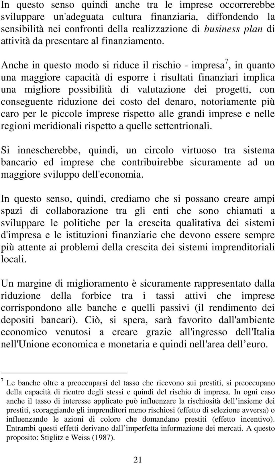 Anche in questo modo si riduce il rischio - impresa 7, in quanto una maggiore capacità di esporre i risultati finanziari implica una migliore possibilità di valutazione dei progetti, con conseguente