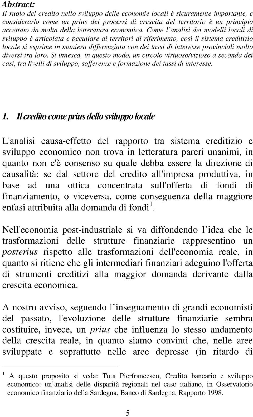 Come l analisi dei modelli locali di sviluppo è articolata e peculiare ai territori di riferimento, così il sistema creditizio locale si esprime in maniera differenziata con dei tassi di interesse