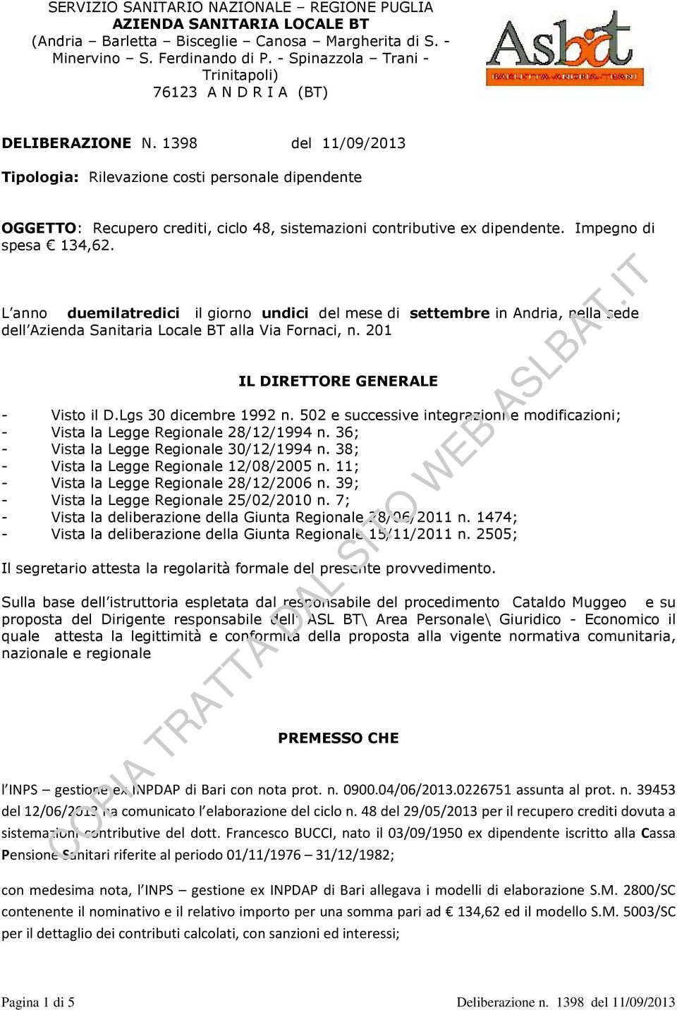 1398 del 11/09/2013 Tipologia: Rilevazione costi personale dipendente OGGETTO: Recupero crediti, ciclo 48, sistemazioni contributive ex dipendente. Impegno di spesa 134,62.