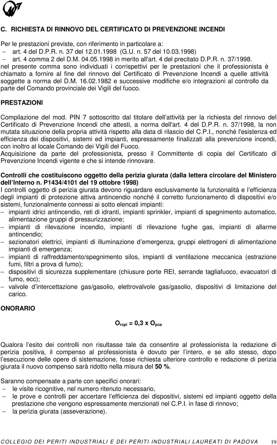 nel presente comma sono individuati i corrispettivi per le prestazioni che il professionista è chiamato a fornire al fine del rinnovo del Certificato di Prevenzione Incendi a quelle attività soggette