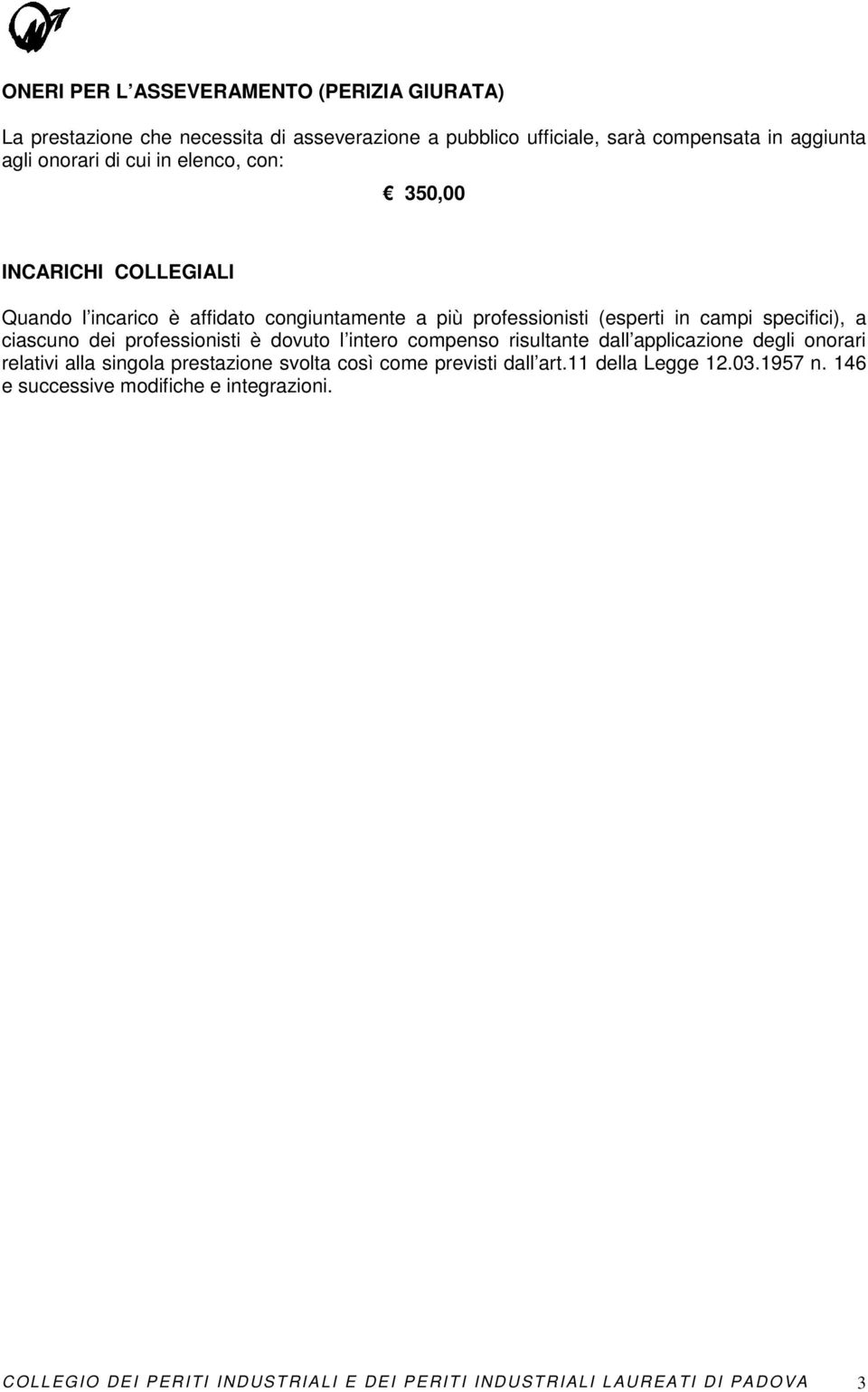 dei professionisti è dovuto l intero compenso risultante dall applicazione degli onorari relativi alla singola prestazione svolta così come previsti dall