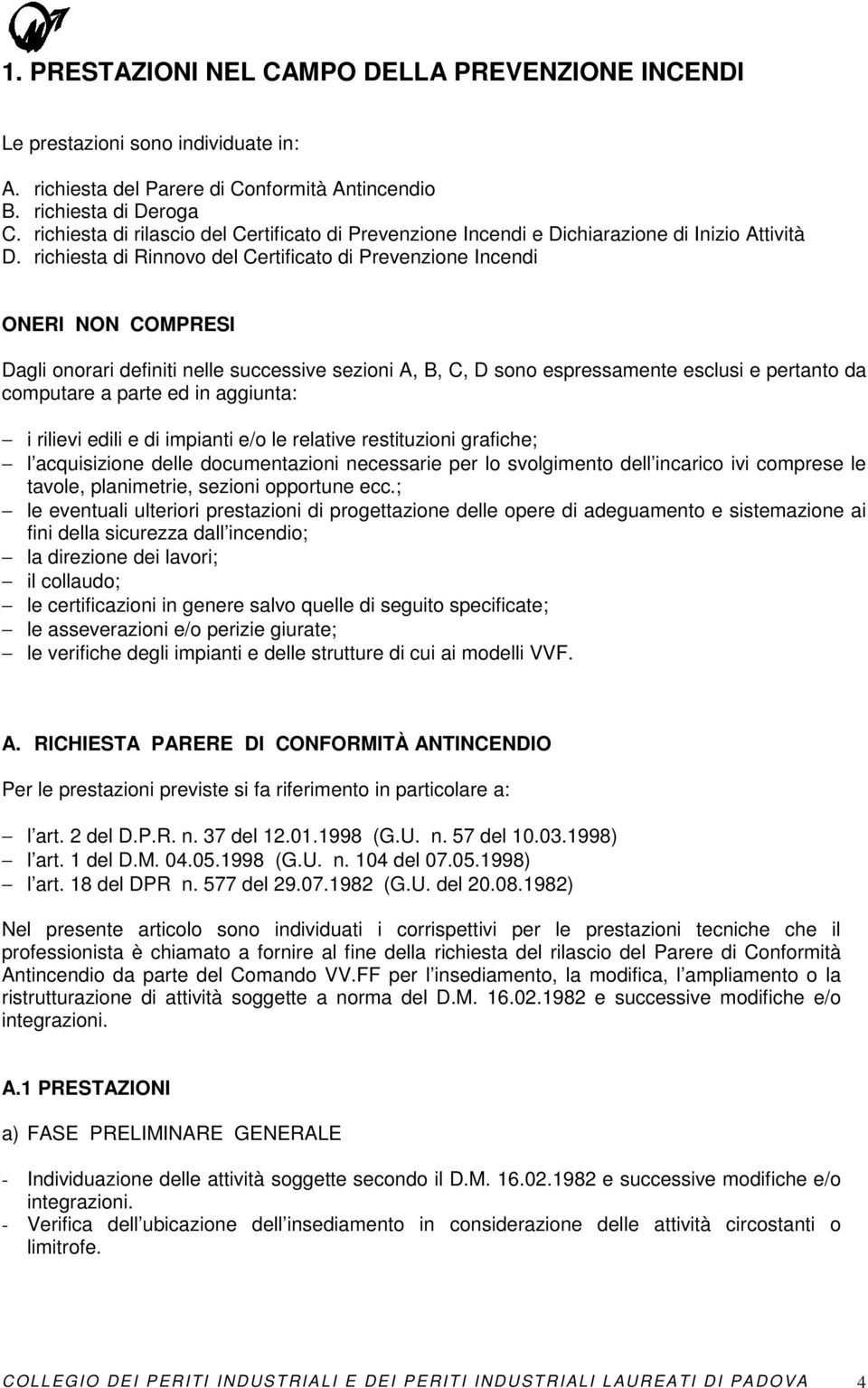 richiesta di Rinnovo del Certificato di Prevenzione Incendi ONERI NON COMPRESI Dagli onorari definiti nelle successive sezioni A, B, C, D sono espressamente esclusi e pertanto da computare a parte ed