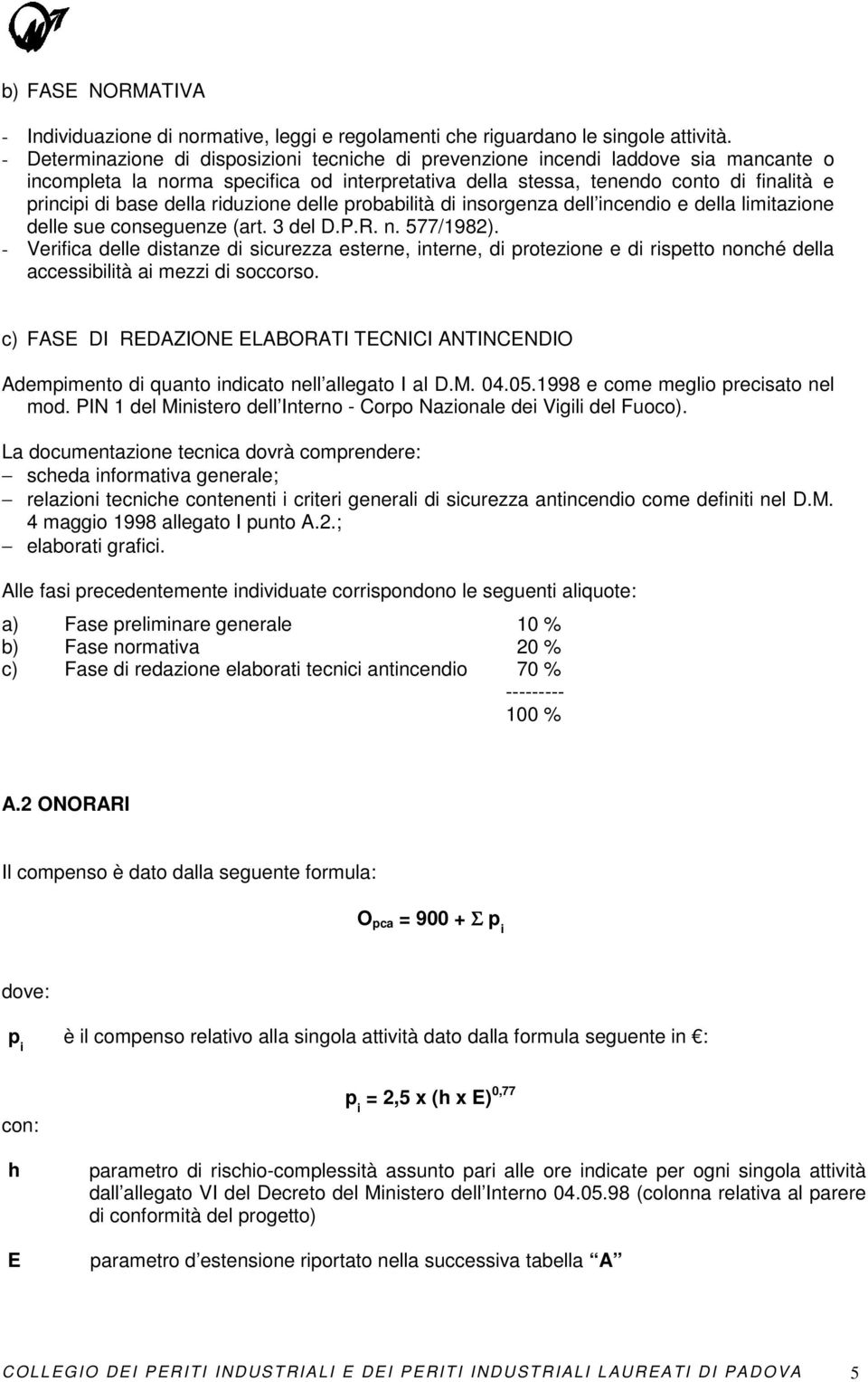 della riduzione delle probabilità di insorgenza dell incendio e della limitazione delle sue conseguenze (art. 3 del D.P.R. n. 577/1982).