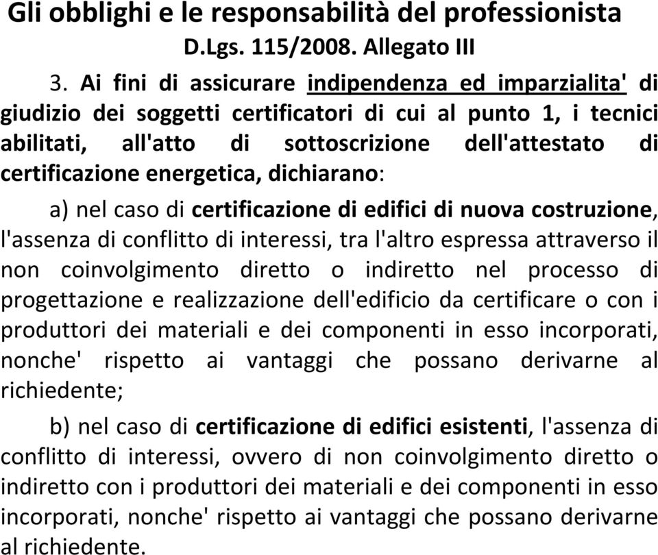 energetica, dichiarano: a) nel caso di certificazione di edifici di nuova costruzione, l'assenza di conflitto di interessi, tra l'altro espressa attraverso il non coinvolgimento diretto o indiretto