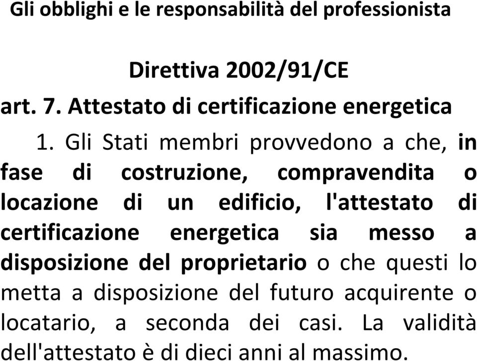 Gli Stati membri provvedono a che, in fase di costruzione, compravendita o locazione di un edificio, l'attestato