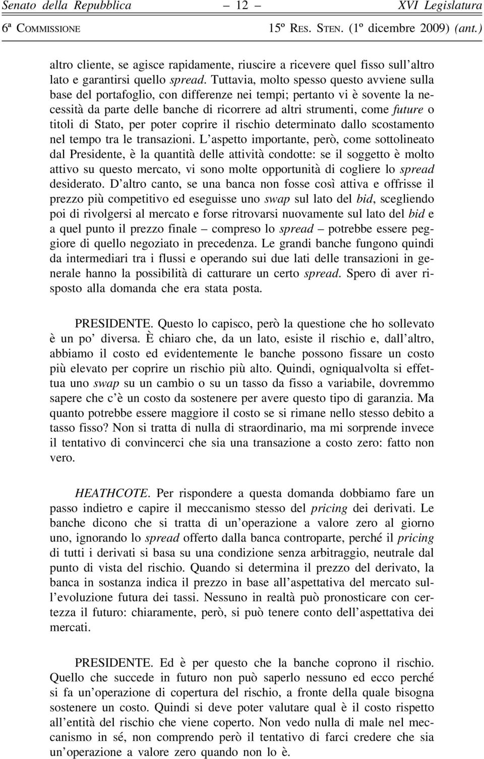 titoli di Stato, per poter coprire il rischio determinato dallo scostamento nel tempo tra le transazioni.