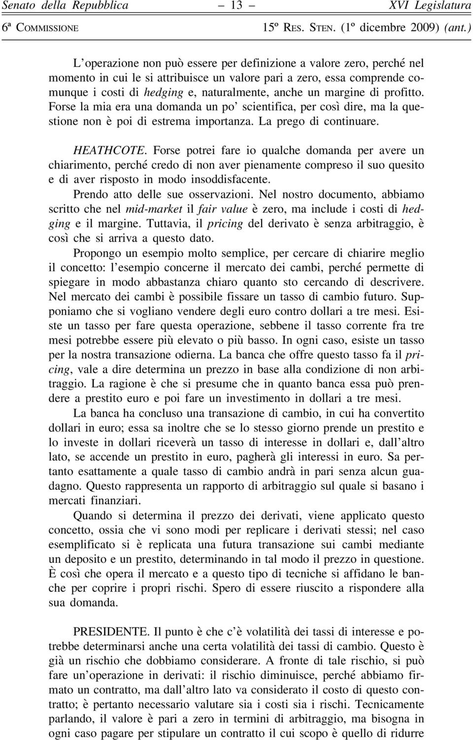 Forse potrei fare io qualche domanda per avere un chiarimento, perché credo di non aver pienamente compreso il suo quesito e di aver risposto in modo insoddisfacente.