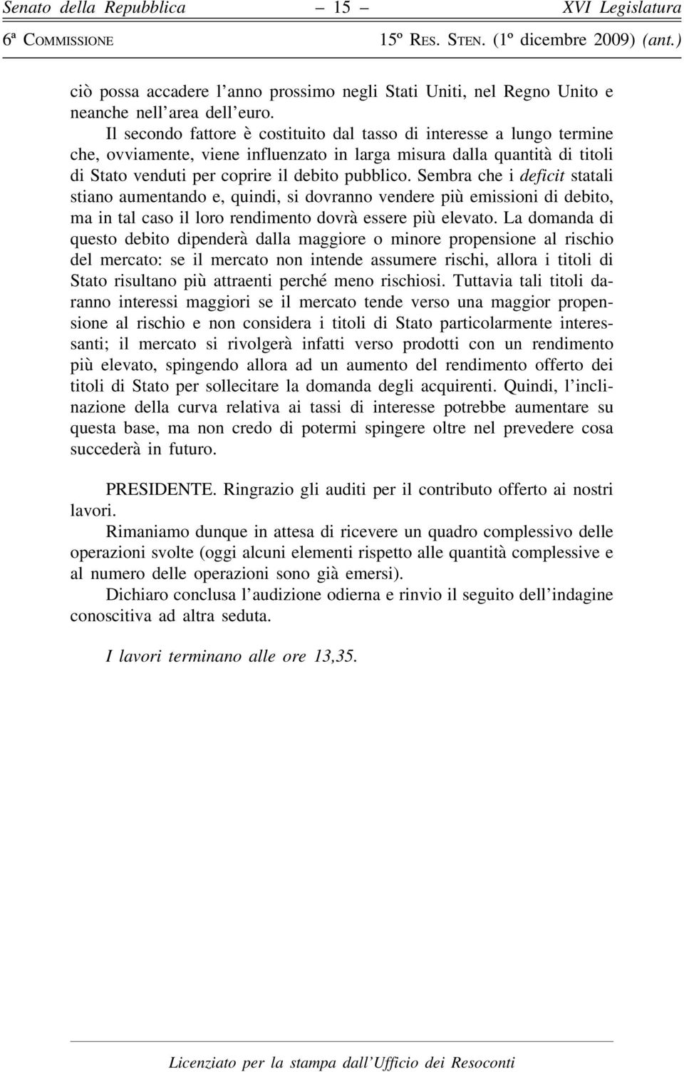 Sembra che i deficit statali stiano aumentando e, quindi, si dovranno vendere più emissioni di debito, ma in tal caso il loro rendimento dovrà essere più elevato.