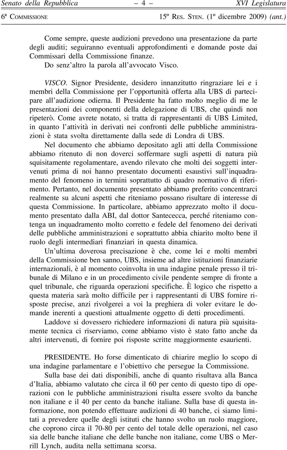 Signor Presidente, desidero innanzitutto ringraziare lei e i membri della Commissione per l opportunità offerta alla UBS di partecipare all audizione odierna.