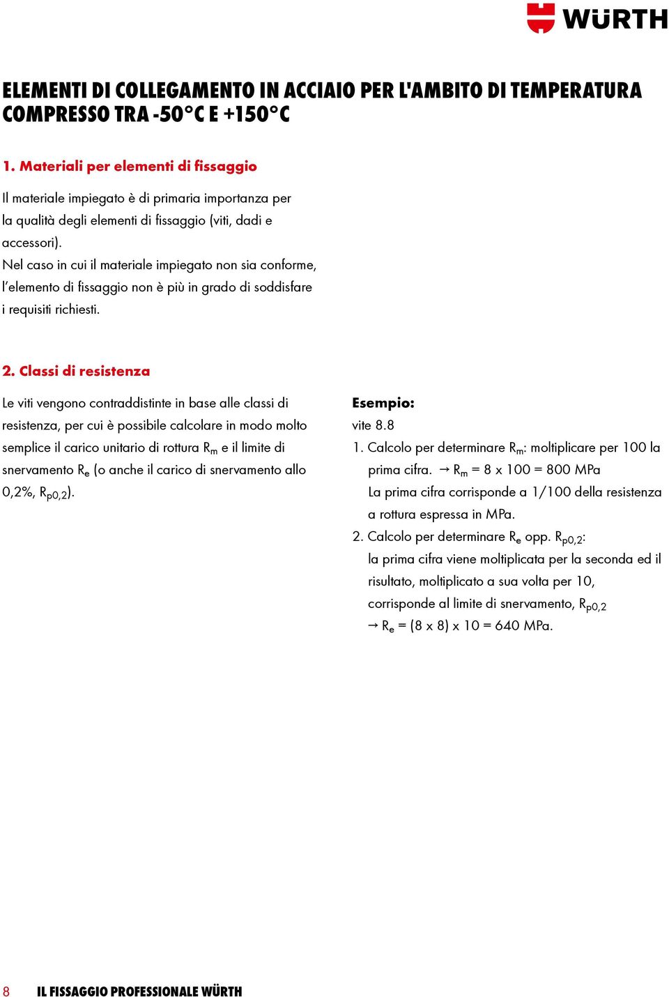 Nel caso in cui il materiale impiegato non sia conforme, l elemento di fissaggio non è più in grado di soddisfare i requisiti richiesti. 2.