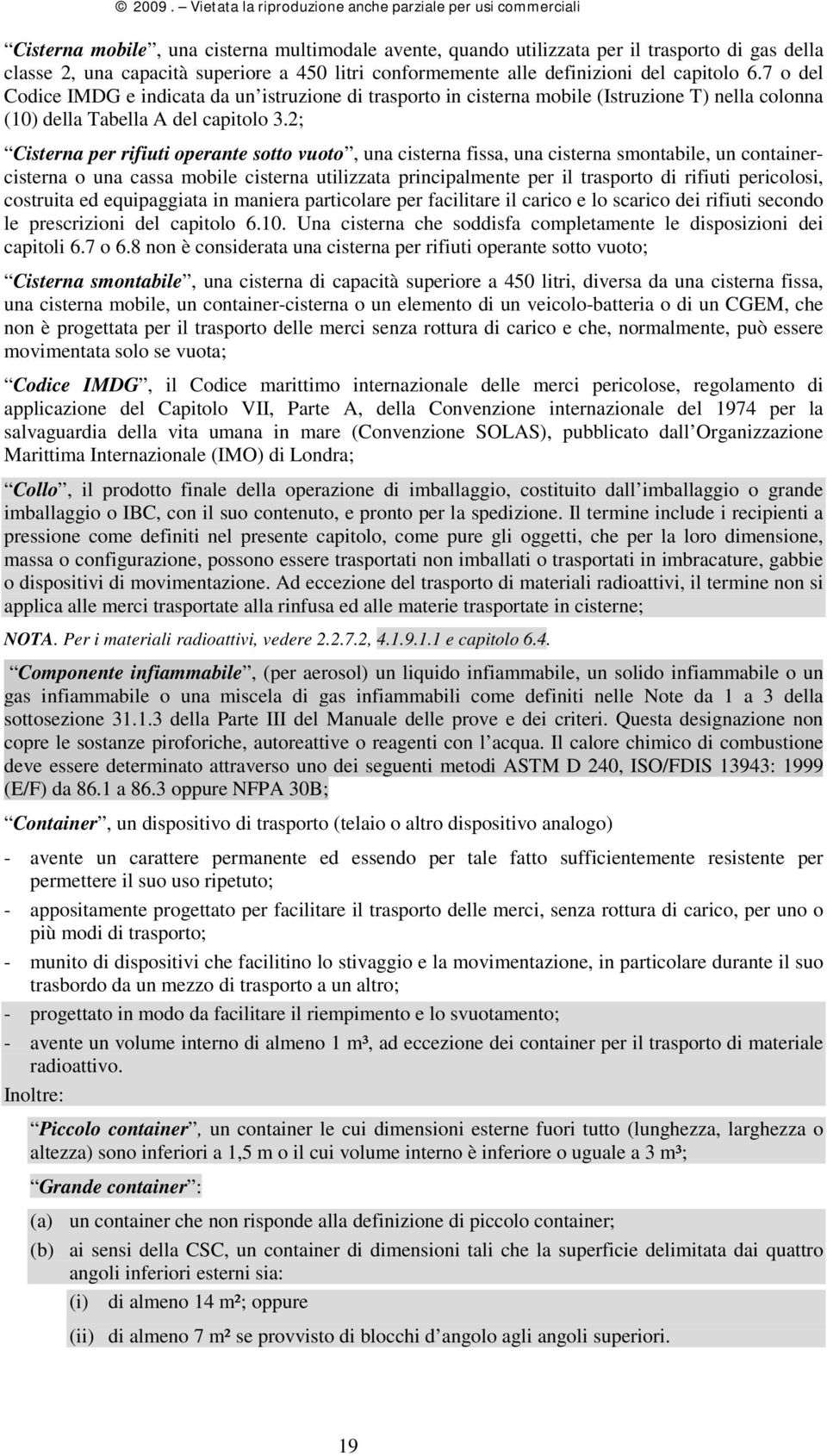 2; Cisterna per rifiuti operante sotto vuoto, una cisterna fissa, una cisterna smontabile, un containercisterna o una cassa mobile cisterna utilizzata principalmente per il trasporto di rifiuti