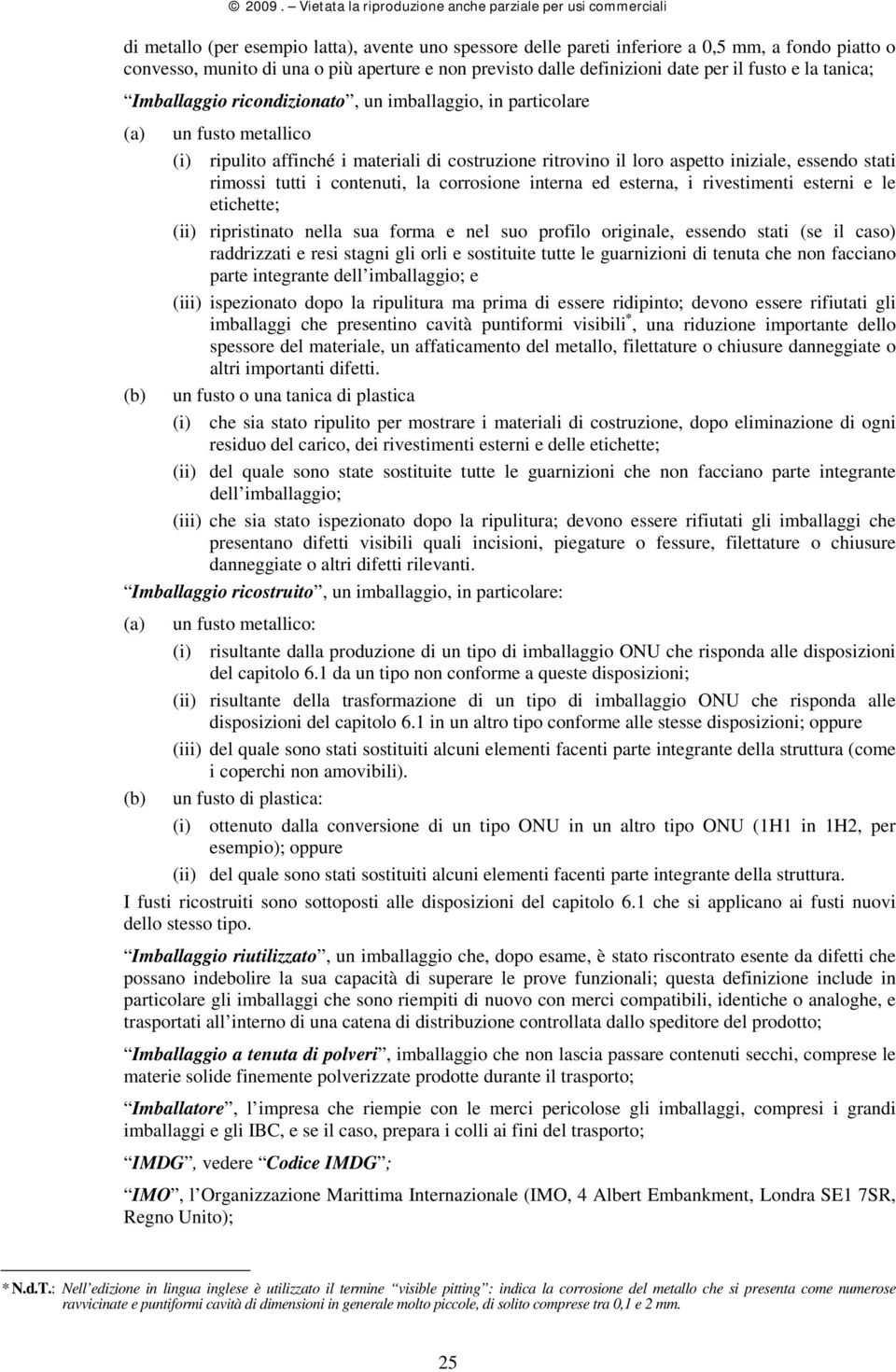 tutti i contenuti, la corrosione interna ed esterna, i rivestimenti esterni e le etichette; (ii) ripristinato nella sua forma e nel suo profilo originale, essendo stati (se il caso) raddrizzati e