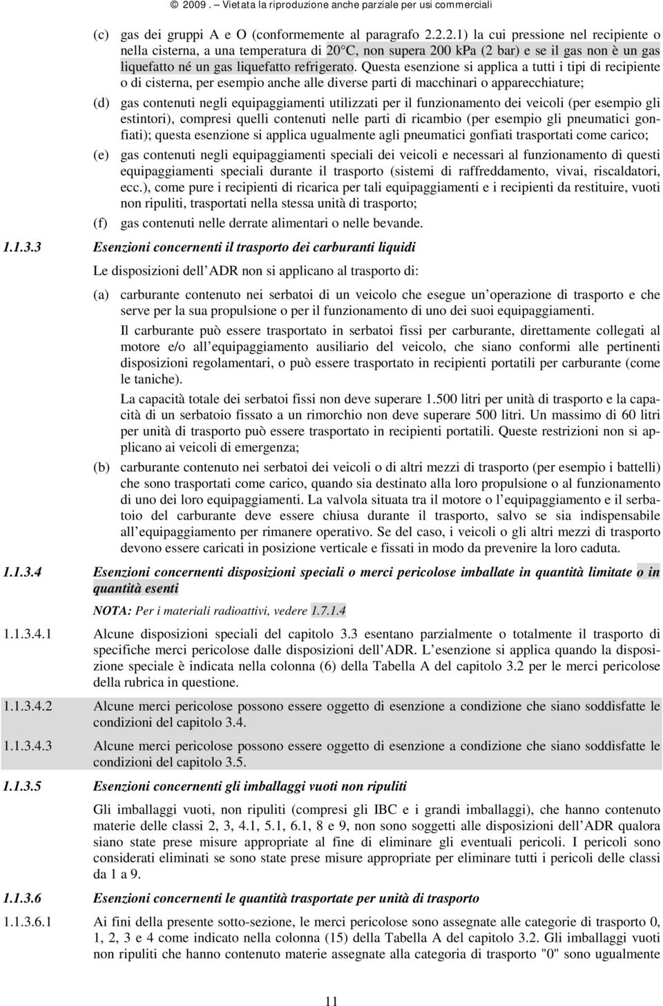 Questa esenzione si applica a tutti i tipi di recipiente o di cisterna, per esempio anche alle diverse parti di macchinari o apparecchiature; (d) gas contenuti negli equipaggiamenti utilizzati per il