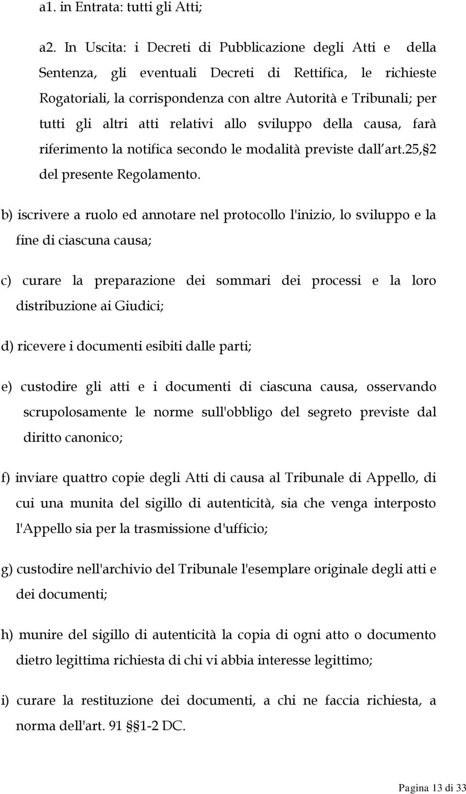 atti relativi allo sviluppo della causa, farà riferimento la notifica secondo le modalità previste dall art.25, 2 del presente Regolamento.