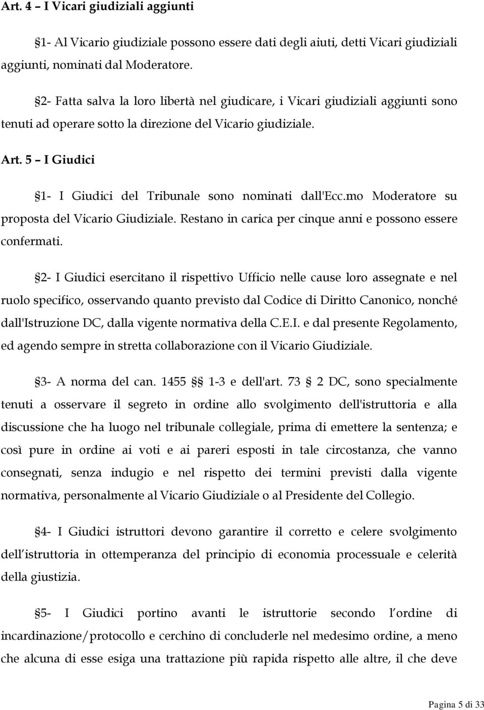 5 I Giudici 1- I Giudici del Tribunale sono nominati dall'ecc.mo Moderatore su proposta del Vicario Giudiziale. Restano in carica per cinque anni e possono essere confermati.