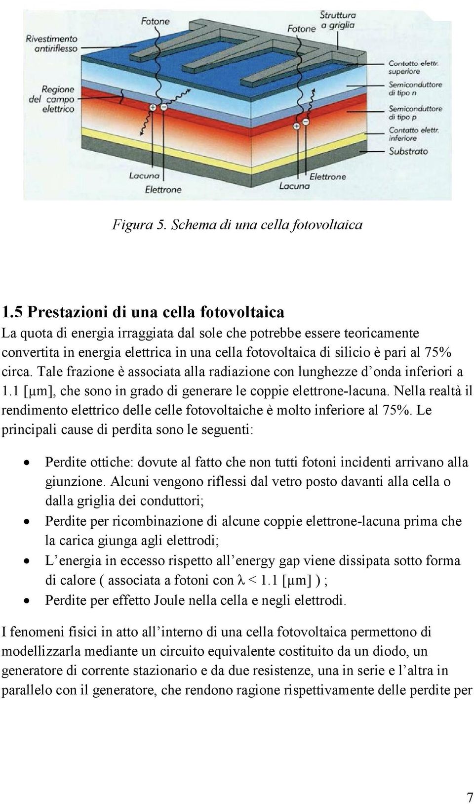 circa. Tale frazione è associata alla radiazione con lunghezze d onda inferiori a 1.1 [µm], che sono in grado di generare le coppie elettrone-lacuna.