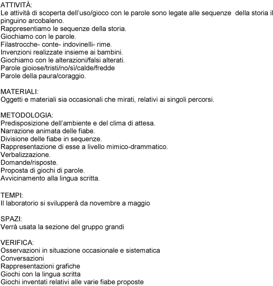 MATERIALI: Oggetti e materiali sia occasionali che mirati, relativi ai singoli percorsi. METODOLOGIA: Predisposizione dell ambiente e del clima di attesa. Narrazione animata delle fiabe.