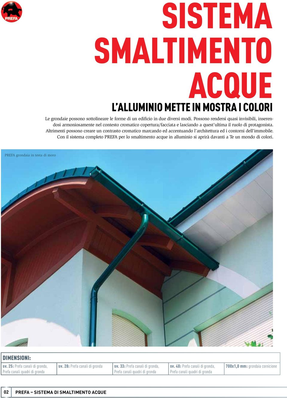 Altrimenti possono creare un contrasto cromatico marcando ed accentuando l architettura ed i contorni dell immobile.