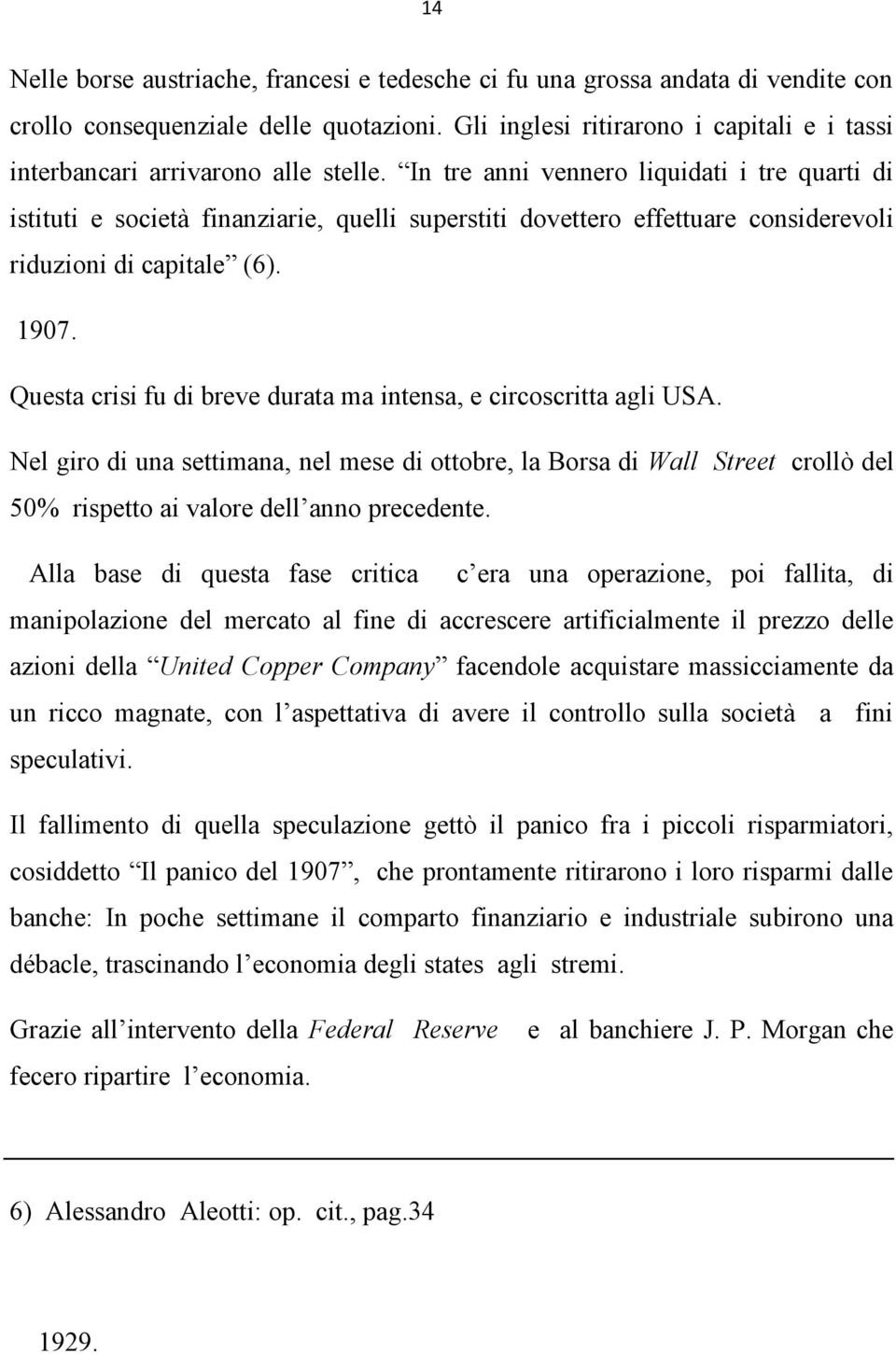 In tre anni vennero liquidati i tre quarti di istituti e società finanziarie, quelli superstiti dovettero effettuare considerevoli riduzioni di capitale (6). 1907.