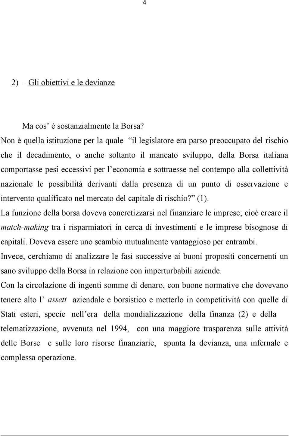 economia e sottraesse nel contempo alla collettività nazionale le possibilità derivanti dalla presenza di un punto di osservazione e intervento qualificato nel mercato del capitale di rischio? (1).