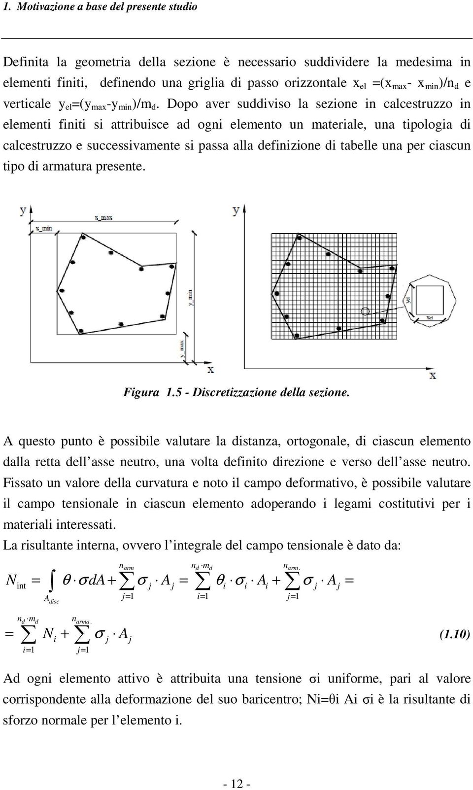 Dopo aver suddiviso la sezione in calcestruzzo in elementi finiti si attribuisce ad ogni elemento un materiale, una tipologia di calcestruzzo e successivamente si passa alla definizione di tabelle