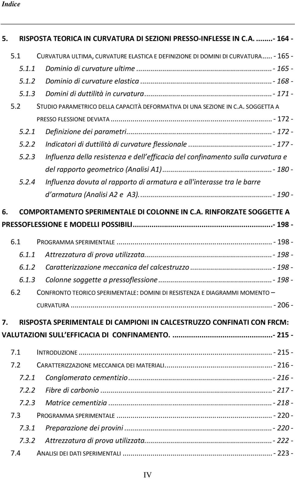 ..- 172-5.2.1 Definizione dei parametri...- 172-5.2.2 Indicatori di duttilità di curvature flessionale...- 177-5.2.3 Influenza della resistenza e dell efficacia del confinamento sulla curvatura e del rapporto geometrico (Analisi A1).