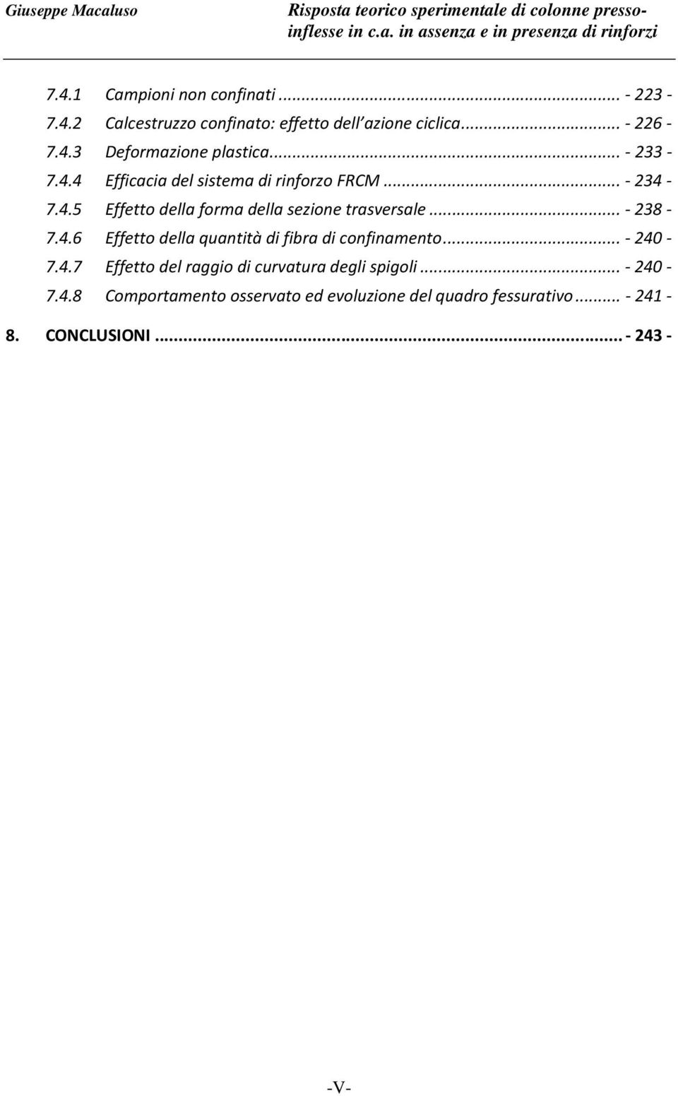 ..- 234-7.4.5 Effetto della forma della sezione trasversale...- 238-7.4.6 Effetto della quantità di fibra di confinamento...- 240-7.4.7 Effetto del raggio di curvatura degli spigoli.