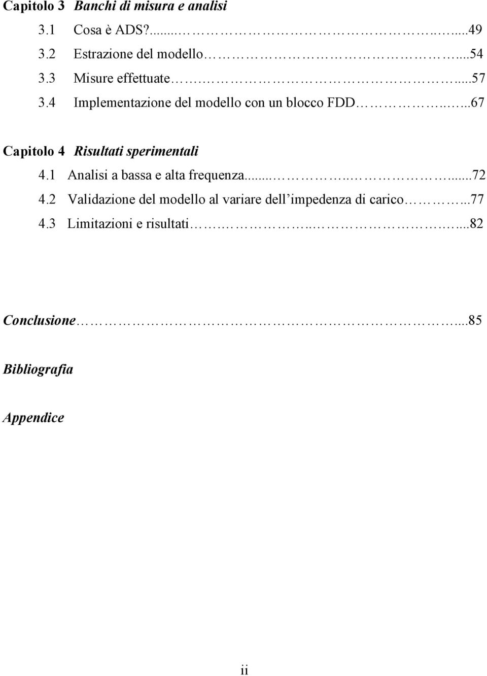 ....67 Capitolo 4 Risultati sperimentali 4. Analisi a bassa e alta frequenza........7 4.