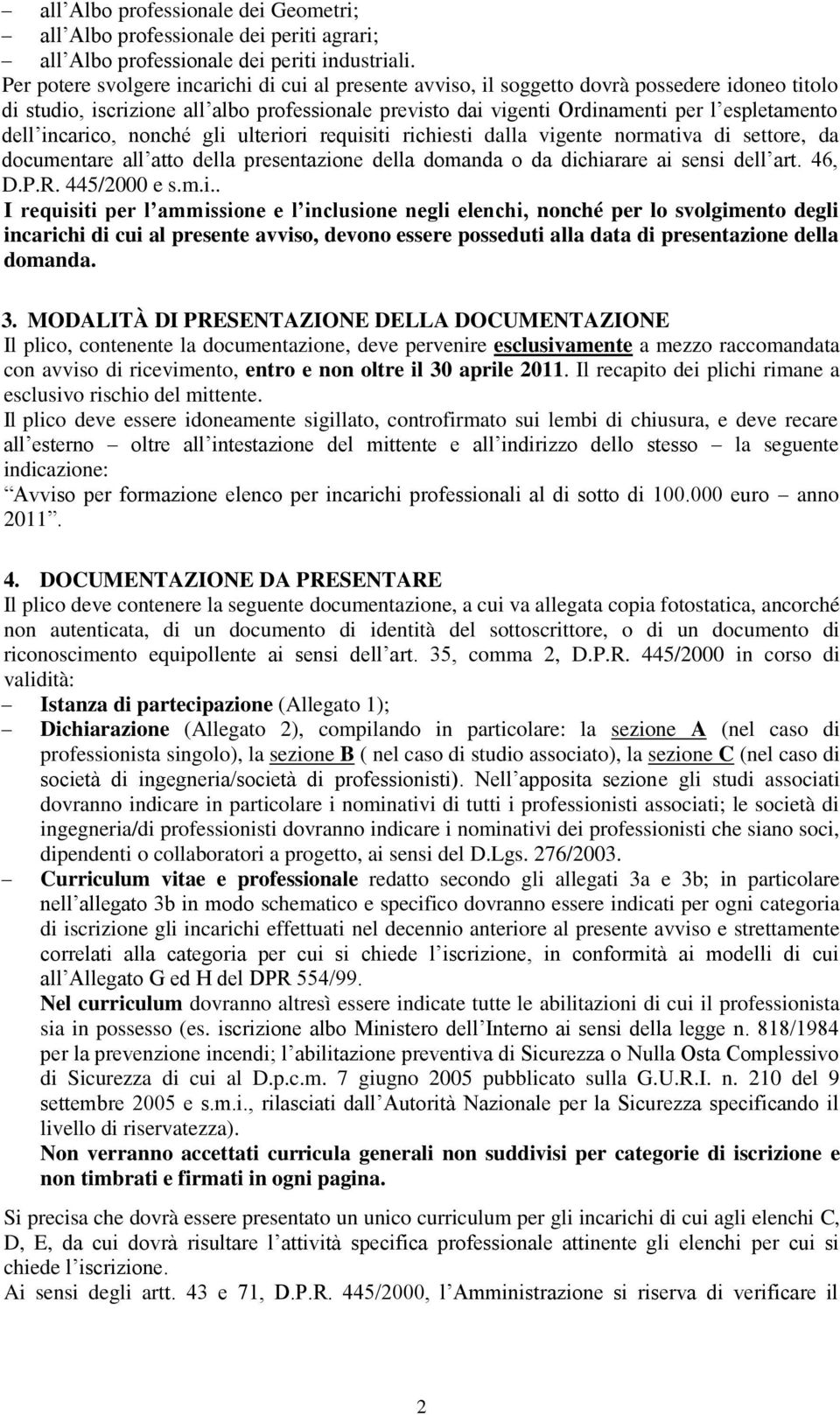 dell incarico, nonché gli ulteriori requisiti richiesti dalla vigente normativa di settore, da documentare all atto della presentazione della domanda o da dichiarare ai sensi dell art. 46, D.P.R.